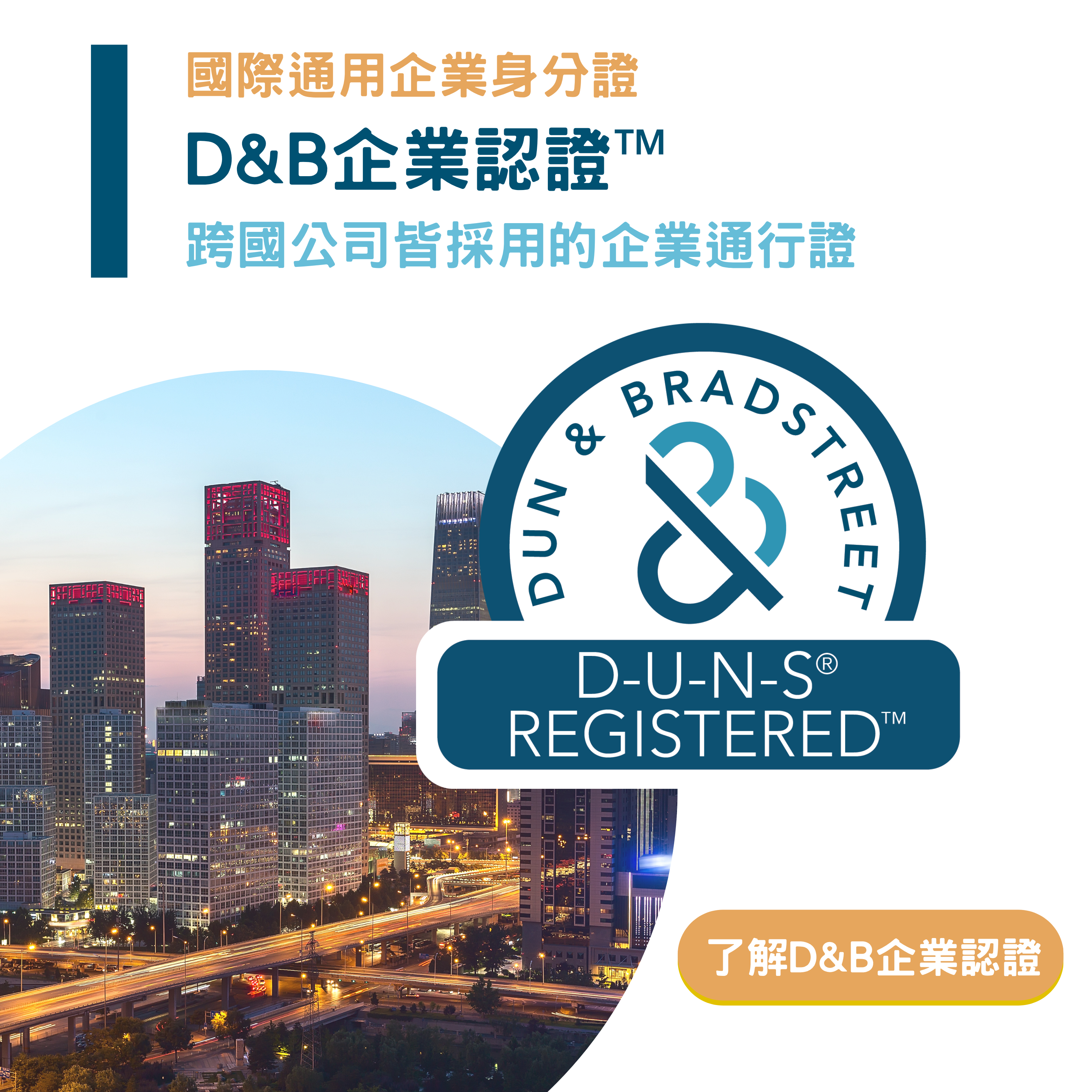 鄧白氏 D&B 環球企業認證™（D-U-N-S® Registered™）：國際通用企業身分證，跨國公司皆採用的企業通行證